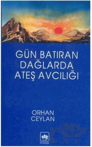 Gün Batıran Dağlarda Ateş Avcılığı – Orhan Ceylan – Ötüken Neşriyat kitap kapağı