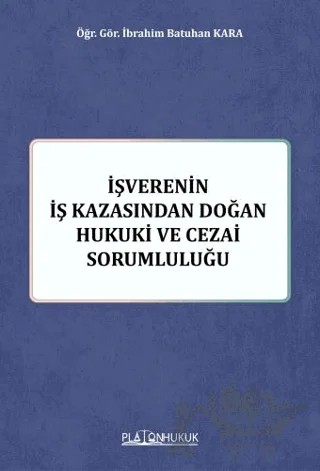 İşverenin İş Kazasından Doğan Hukuki ve Cezai Sorumluluğu – İbrahim Batuhan Kara – Platon Hukuk kitap kapağı