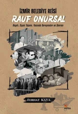 İzmir Belediye Reisi Rauf Onursal - Hayatı, Siyasi Yaşamı ve Yassıada Duruşmaları ve Sonrası – Ferhat Kaya – Kriter Yayınları kitap kapağı