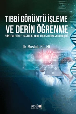 Tıbbi Görüntü İşleme ve Derin Öğrenme Yöntemleriyle Hastalıklarda Teşhis Otomasyon Modeli – Mustafa Güler – Artikel Akademi kitap kapağı