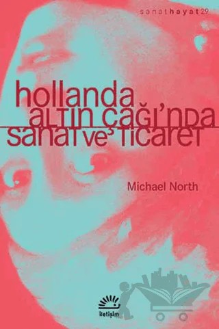 Hollanda Altın Çağı'nda Sanat ve Ticaret – Michael North – İletişim Yayınevi kitap kapağı