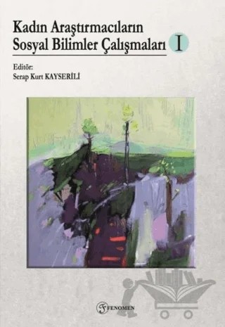 Kadın Araştırmacıların Sosyal Bilimler Çalışmaları – Serap Kurt Kayserili – Fenomen Yayıncılık kitap kapağı