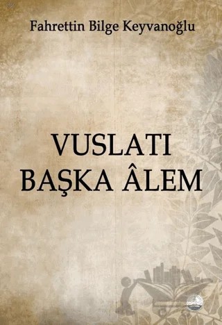 Vuslatı Başka Alem – Fahrettin Bilge Keyvanoğlu – Odessa Yayınevi kitap kapağı