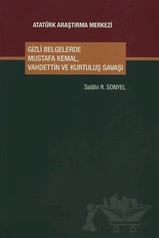 Gizli Belgelerde Mustafa Kemal, Vahdettin ve Kurtuluş Savaşı – Salahi R. Sonyel – Atatürk Araştırma Merkezi kitap kapağı