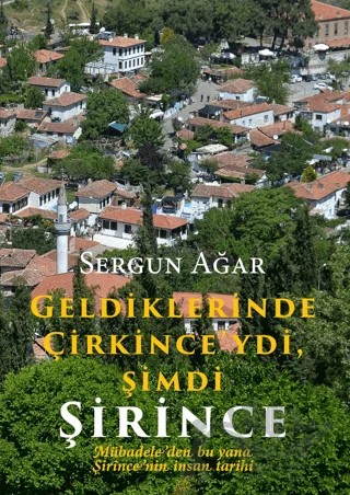 Geldiklerinde Çirkince'ydi, Şimdi Şirince Mübadeleden bu yana Şirince'nin İnsan Tarihi – Sergun Ağar – Arkeoloji ve Sanat Yayınları kitap kapağı