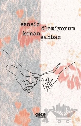 Sensiz Ölemiyorum – Kenan Şahbaz – Gece Kitaplığı kitap kapağı