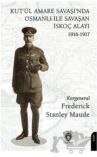Kut’ül Amare Savaşı’nda Osmanlı İle Savaşan İskoç Alayı 1916-1917 – Frederick Stanley MaudeKut’ül – Dorlion Yayınları kitap kapağı