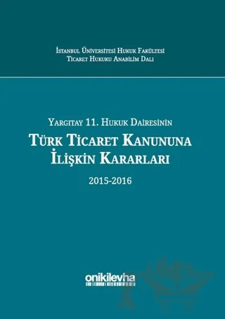 Yargıtay 11. Hukuk Dairesinin Türk Ticaret Kanununa İlişkin Kararları (2015-2016) – Abuzer Kendigelen, F. Pelin Tokcan, İbrahim Çağrı Zengin, Numan S. Sönmez, Zehra Güney – On İki Levha Yayınları kitap kapağı