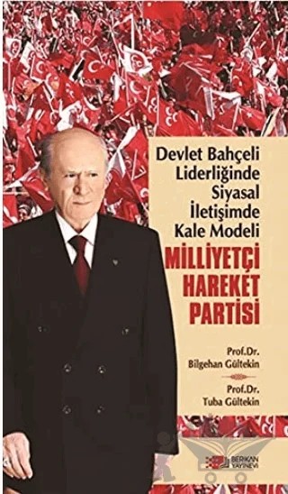 Devlet Bahçeli Liderliğinde Siyasal İletişimde Kale Modeli: Milliyetçi Hareket Partisi – Bilgehan Gültekin, Tuba Gültekin – Berikan Yayınevi kitap kapağı