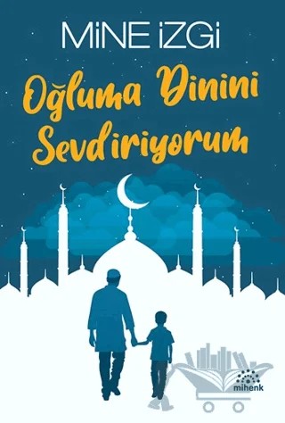 Oğluma Dinini Sevdiriyorum – Mine İzgi – Mihenk Kitap kitap kapağı