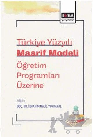 Türkiye Yüzyılı Maarif Modeli Öğretim Programları Üzerine – İbrahim Halil Yurdakal – Eğitim Yayınevi - Bilimsel Eserler kitap kapağı