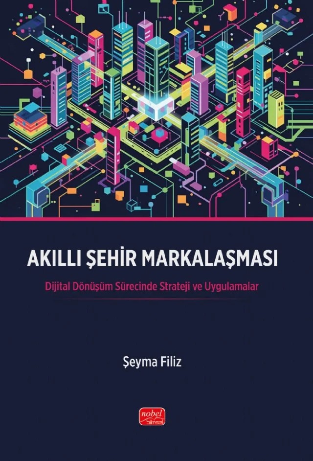 AKILLI ŞEHİR MARKALAŞMASI - Dijital Dönüşüm Sürecinde Strateji ve Uygulamalar – Şeyma Filiz – Nobel Bilimsel Eserler kitap kapağı