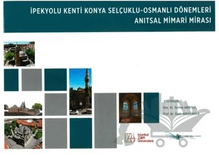 İpekyolu Kenti Konya Selçuklu - Osmanlı Dönemleri Anıtsal Mimari Mirası – Serhat Anıktar, Ümit Arpacıoğlu – İstanbul Sabahattin Zaim Üniversitesi Yayınları kitap kapağı