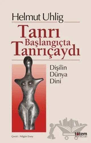 Tanrı Başlangıçta Tanrıçaydı – Helmut Uhlig – Totem Yayıncılık kitap kapağı