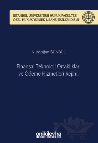 Finansal Teknoloji Ortaklıkları ve Ödeme Hizmetleri Rejimi İstanbul Üniversitesi Hukuk Fakültesi Özel Hukuk Yüksek Lisans Tezleri Dizisi No: 70 – Nurdoğan Sünbül – On İki Levha Yayınları kitap kapağı