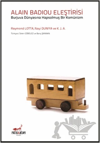 Alain Badiou Eleştirisi - Burjuva Dünyasına Hapsolmuş Bir Komünizm – K. J. A., Nuyi Duniya, Raymond Lotta – Patika Kitap kitap kapağı