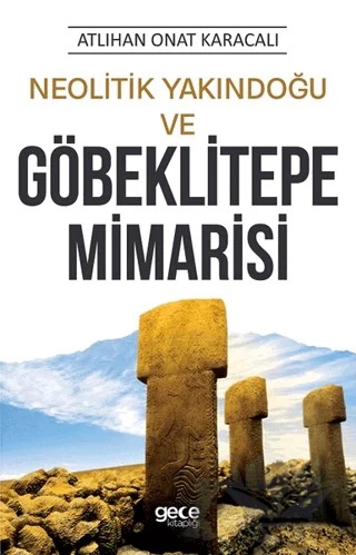 Neolitik Yakındoğu ve Göbeklitepe Mimarisi – Atlıhan Onat Karacalı – Gece Kitaplığı kitap kapağı