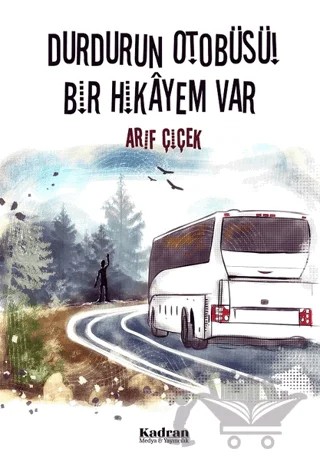 Durdurun Otobüsü! Bir Hikayem Var – Arif Çiçek – Kadran Medya Yayıncılık kitap kapağı