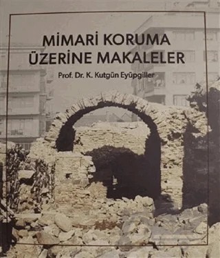 Mimari Koruma Üzerine Makaleler – K. Kutgün Eyüpgiller – Kitabevi Yayınları kitap kapağı
