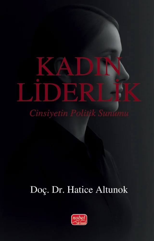 KADIN LİDERLİK - Cinsiyetin Politik Sunumu – Hatice Altunok – Nobel Bilimsel Eserler kitap kapağı