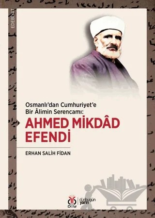 Osmanlı'dan Cumhuriyet'e Bir Alimin Serencamı: Ahmed Mikdad Efendi – Erhan Salih Fidan – DBY Yayınları kitap kapağı