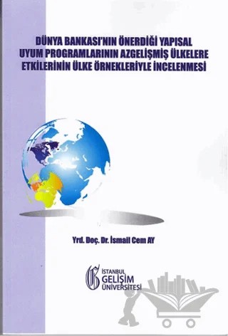 Dünya Bankası'nın Önerdiği Yapısal Uyum Programlarının Az Gelişmiş Ülkelere Etkilerinin Ülke Örnekleriyle İncelenmesi – İsmail Cem Ay – İstanbul Gelişim Üniversitesi Yayınları kitap kapağı
