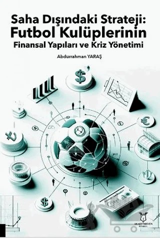 Saha Dışındaki Strateji: Futbol Kulüplerinin Finansal Yapıları ve Kriz Yönetimi – Abdurrahman Yaraş – Akademisyen Kitabevi kitap kapağı