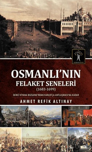 Osmanlı'nın Felaket Seneleri (1683-1699) – Ahmet Refik Altınay – İlgi Kültür Sanat Yayınları kitap kapağı
