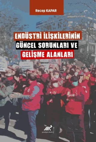 Endüstri İlişkilerinin Güncel Sorunları ve Gelişme Alanları – Recep Kapar – Paradigma Akademi Yayınları kitap kapağı