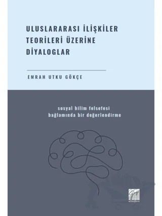 Uluslararası İlişkiler Teorileri Üzerine Diyaloglar Sosyal Bilim Felsefesi Bağlamında Bir Değerlendirme – Emrah Utku Gökçe – Gazi Kitabevi kitap kapağı