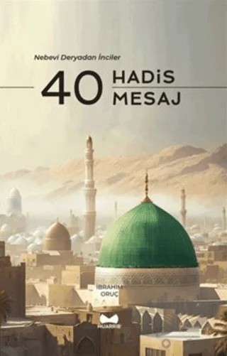 40 Hadis 40 Mesaj - Nebevi Deryadan İnciler – İbrahim Oruç – Muarrib kitap kapağı