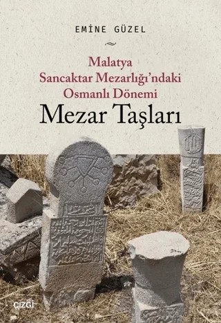 Malatya Sancaktar Mezarlığı'ndaki Osmanlı Dönemi Mezar Taşları – Emine Güzel – Çizgi Kitabevi Yayınları kitap kapağı