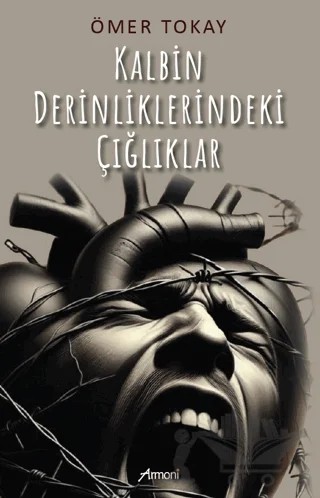 Kalbin Derinliklerindeki Çığlıklar – Ömer Tokay – Armoni Yayıncılık kitap kapağı