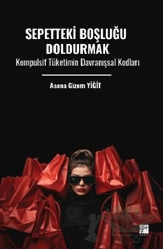 Sepetteki Boşluğu Doldurmak Kompulsif Tüketimin Davranışsal Kodları – Asena Gizem Yiğit – Gazi Kitabevi kitap kapağı
