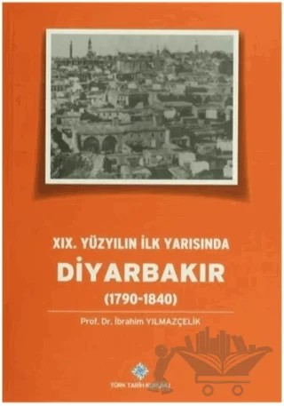 19.Yüzyılın İlk Yarısında Diyarbakır (1790-1840) – İbrahim Yılmazçelik – Türk Tarih Kurumu Yayınları kitap kapağı
