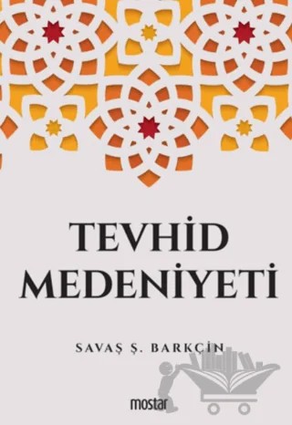 Tevhid Medeniyeti – Savaş Ş. Barkçin – Mostar Yayınları kitap kapağı