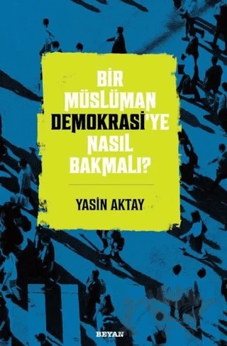Bir Müslüman Demokrasi’ye Nasıl Bakmalı? – Yasin Aktay – Beyan Yayınları kitap kapağı