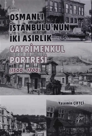 Osmanlı İstanbulu' nun İki Asırlık Gayrimenkul Portresi (1500 - 1700) – Yasemin Çiftçi – Gazi Kitabevi kitap kapağı