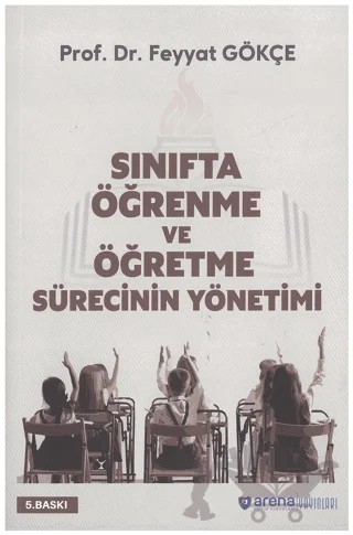 Sınıfta Öğrenme ve Öğretme Sürecinin Yönetimi – Feyyat Gökçe – Arena Eğitim Kurumları Yayınları kitap kapağı