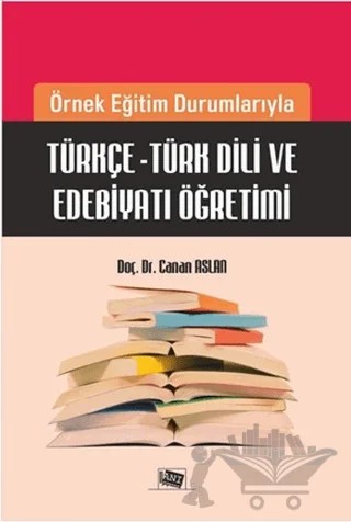 Örnek Eğitim Durumlarıyla Türkçe - Türk Dili ve Edebiyatı Öğretimi – Canan Aslan – Anı Yayıncılık kitap kapağı