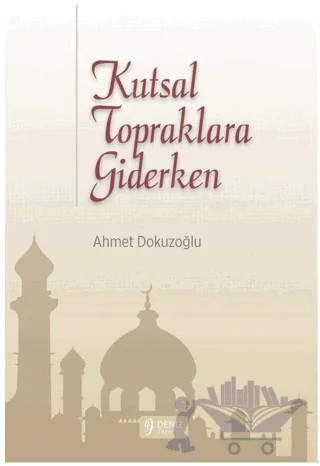 Kutsal Topraklara Giderken – Ahmet Dokuzoğlu – Deniz Yayınevi kitap kapağı