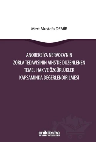 Anoreksiya Nervoza'nın Zorla Tedavisinin AİHS'e Düzenlenen Temel Hak ve Özgürlükler Kapsamında Değerlendirilmesi – Mert Mustafa Demir – On İki Levha Yayınları kitap kapağı