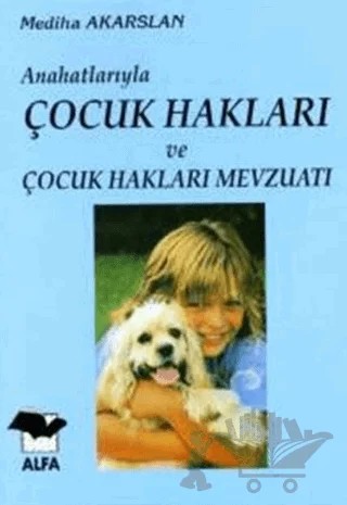 Anahatlarıyla Çocuk Hakları ve Çocuk Hakları Mevzuatı – Mediha Akarslan – Alfa Yayınları kitap kapağı