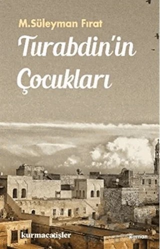Turabdin'in Çocukları – M. Süleyman Fırat – Kurmaca Akademi kitap kapağı