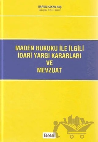 Maden Hukuku ile İlgili İdari Yargı Kararları ve Mevzuat – Harun Hakan Baş – Beta Yayınevi kitap kapağı