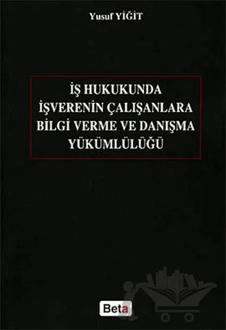 İş Hukukunda İşverenin Çalışanlara Bilgi Verme ve Danışma Yükümlülüğü – Yusuf Yiğit – Beta Yayınevi kitap kapağı