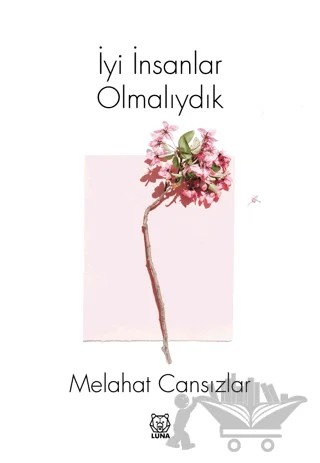 İyi İnsanlar Olmalıydık – Melahat Cansızlar – Luna Yayınları kitap kapağı