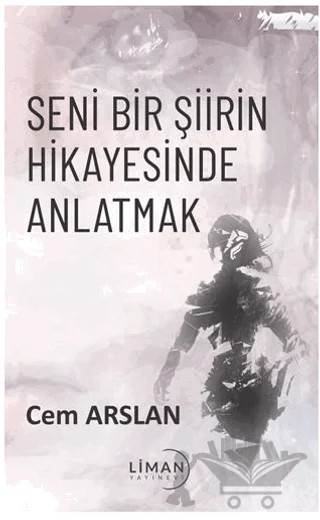 Seni Bir Şiirin Hikayesinde Anlatmak – Cem Arslan – Liman Yayınevi kitap kapağı
