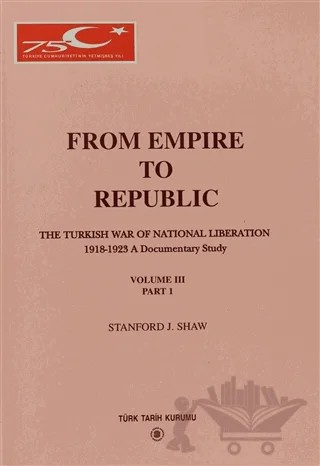 From Empire To Republic Volume 3 Part:1 / The Turkish War of National Liberation 1918-1923 A Documentary Study – Stanford J. Shaw – Türk Tarih Kurumu Yayınları kitap kapağı