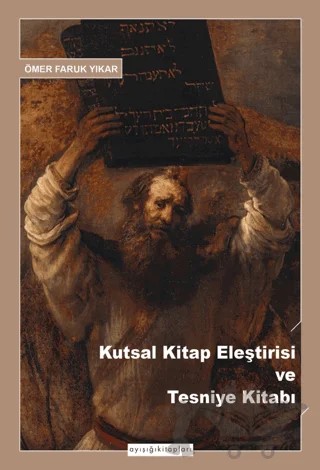 Kutsal Kitap Eleştirisi ve Tesniye Kitabı – Ömer Faruk Yıkar – Ayışığı Kitapları kitap kapağı